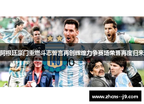阿根廷豪门重燃斗志誓言再创辉煌力争赛场荣誉再度归来 阿根廷豪门重燃斗志誓言再创辉煌力争赛场荣誉再度归来