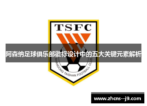 阿森纳足球俱乐部徽标设计中的五大关键元素解析 阿森纳足球俱乐部徽标设计中的五大关键元素解析