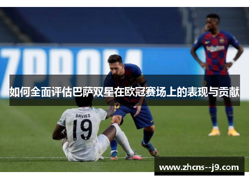 如何全面评估巴萨双星在欧冠赛场上的表现与贡献