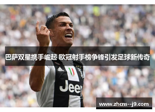 巴萨双星携手崛起 欧冠射手榜争锋引发足球新传奇