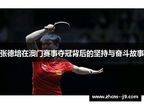 张德培在澳门赛事夺冠背后的坚持与奋斗故事