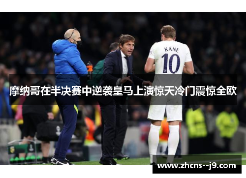 摩纳哥在半决赛中逆袭皇马上演惊天冷门震惊全欧