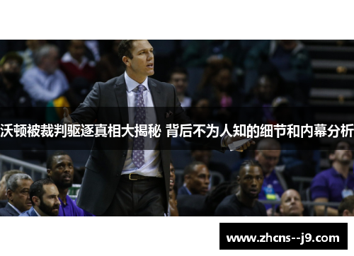 沃顿被裁判驱逐真相大揭秘 背后不为人知的细节和内幕分析 沃顿被裁判驱逐真相大揭秘 背后不为人知的细节和内幕分析