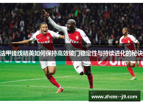 法甲锋线精英如何保持高效破门稳定性与持续进化的秘诀