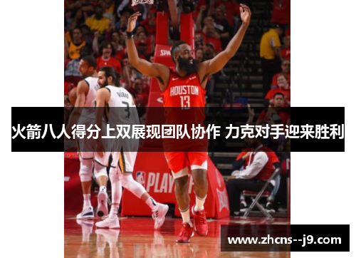 火箭八人得分上双展现团队协作 力克对手迎来胜利