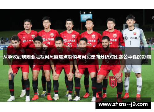 从争议到规则亚冠裁判尺度焦点解读与判罚走向分析对比赛公平性的影响 从争议到规则亚冠裁判尺度焦点解读与判罚走向分析对比赛公平性的影响