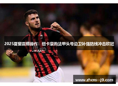 2025夏窗震撼操作：纽卡豪购法甲头号边卫补强防线冲击欧冠
