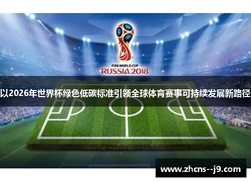 以2026年世界杯绿色低碳标准引领全球体育赛事可持续发展新路径
